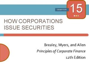CHAPTER 15 HOW CORPORATIONS ISSUE SECURITIES Brealey Myers