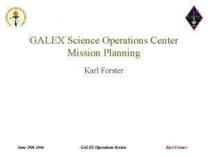 GALEX Science Operations Center Mission Planning Karl Forster