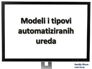 Modeli i tipovi automatiziranih ureda Natalija Bliznac Luka