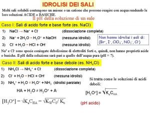 IDROLISI DEI SALI Molti sali solubili contengono un