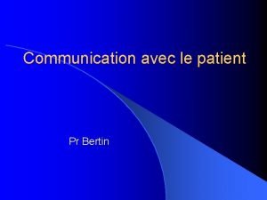 Communication avec le patient Pr Bertin Les enjeux