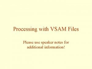 Processing with VSAM Files Please use speaker notes