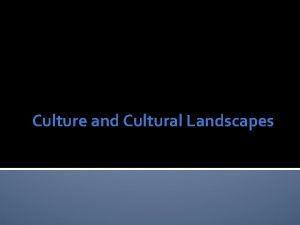 Culture and Cultural Landscapes Culture and Cultural Geography