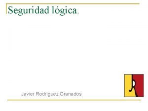 Seguridad lgica Javier Rodrguez Granados Definicin La seguridad