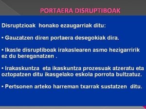 PORTAERA DISRUPTIBOAK Disruptzioak honako ezaugarriak ditu Gauzatzen diren