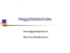 Meggyzstechnika bme meggyozesgmail com http www filozofia bme