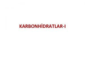 KARBONHDRATLARI Karbonhidratlar Yeryznde en yaygn bulunan biyolojik molekllerdir