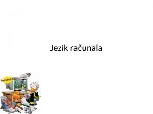 Jezik raunala to je raunalo Raunalo je stroj