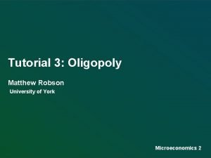 Tutorial 3 Oligopoly Matthew Robson University of York