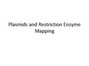 Plasmids and Restriction Enzyme Mapping Plasmids Circular nonchromosomal