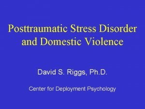 Posttraumatic Stress Disorder and Domestic Violence David S