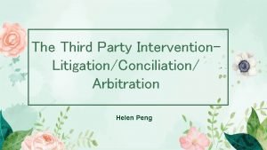 The Third Party Intervention LitigationConciliation Arbitration Helen Peng