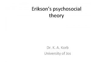 Eriksons psychosocial theory Dr K A Korb University