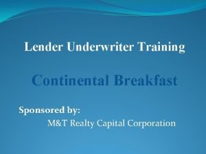 Lender Underwriter Training Continental Breakfast Sponsored by MT