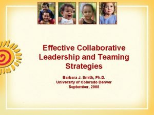 Effective Collaborative Leadership and Teaming Strategies Barbara J
