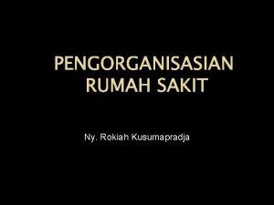 PENGORGANISASIAN RUMAH SAKIT Ny Rokiah Kusumapradja PRIORITAS Pelayanan