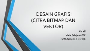 DESAIN GRAFIS CITRA BITMAP DAN VEKTOR Kls XII