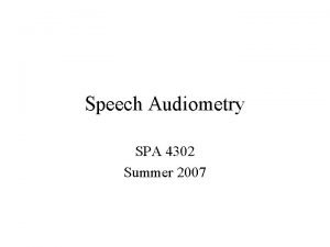 Speech Audiometry SPA 4302 Summer 2007 The Diagnostic