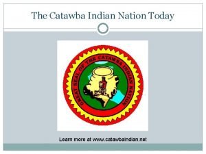 The Catawba Indian Nation Today Learn more at