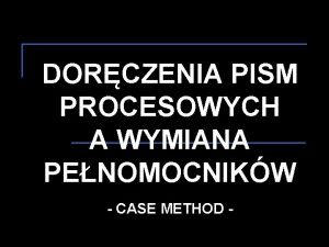 DORCZENIA PISM PROCESOWYCH A WYMIANA PENOMOCNIKW CASE METHOD