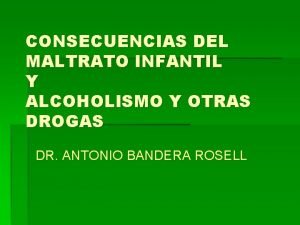 CONSECUENCIAS DEL MALTRATO INFANTIL Y ALCOHOLISMO Y OTRAS