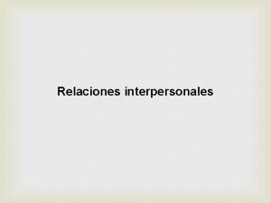 Relaciones interpersonales Definicin Las relaciones interpersonales consisten en