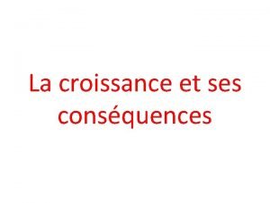 La croissance et ses consquences 1La croissance conomique