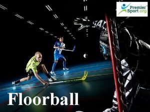 Floorball Floorball An Introduction What is Floorball Past