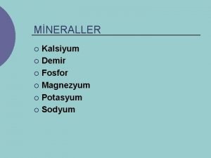 MNERALLER Kalsiyum Demir Fosfor Magnezyum Potasyum Sodyum ESER