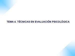 TEMA 4 TCNICAS EN EVALUACIN PSICOLGICA 4 1