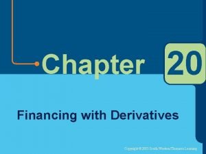 Chapter 20 Financing with Derivatives Copyright 2003 SouthWesternThomson