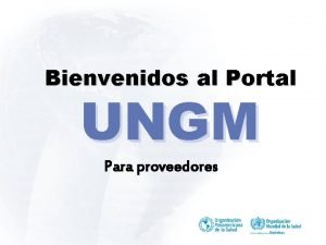 Bienvenidos al Portal UNGM Para proveedores Los proveedores