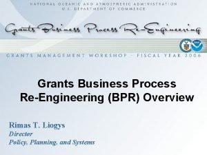 Grants Business Process ReEngineering BPR Overview Rimas T