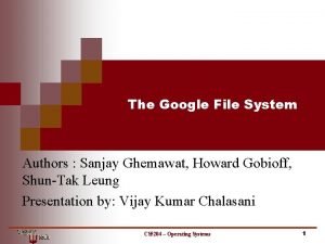 The Google File System Authors Sanjay Ghemawat Howard