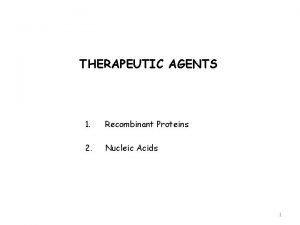 THERAPEUTIC AGENTS 1 Recombinant Proteins 2 Nucleic Acids