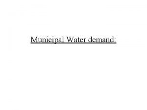 Municipal Water demand Municipal water demand includes the