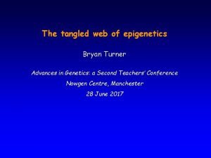 The tangled web of epigenetics Bryan Turner Advances