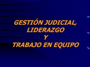 GESTIN JUDICIAL LIDERAZGO Y TRABAJO EN EQUIPO SECTOR