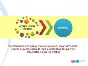 ACCUEIL PETITE ENFANCE REFORME Transformation des milieux daccueil