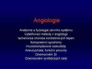 Angiologie Anatomie a fyziologie cvnho systmu Vyetovac metody