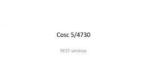 Cosc 54730 REST services What is REST REST