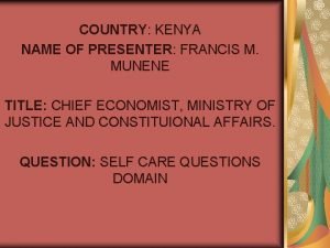 COUNTRY KENYA NAME OF PRESENTER FRANCIS M MUNENE