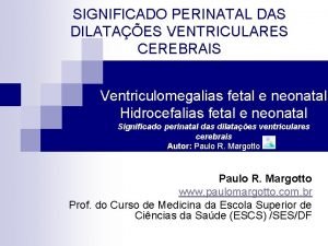 SIGNIFICADO PERINATAL DAS DILATAES VENTRICULARES CEREBRAIS Ventriculomegalias fetal