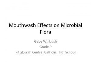 Mouthwash Effects on Microbial Flora Gabe Winbush Grade