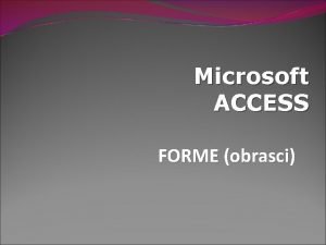 Microsoft ACCESS FORME obrasci U Accessu forme imaju