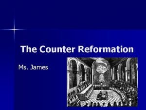 The Counter Reformation Ms James Reforming the Catholic