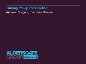 Turning Policy into Practice Andrew Raingold Executive Director