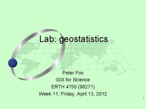 Lab geostatistics Peter Fox GIS for Science ERTH