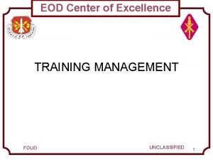 EOD Center of Excellence TRAINING MANAGEMENT FOUO UNCLASSIFIED