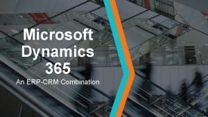 Microsoft Dynamics 365 An ERPCRM Combination Think about